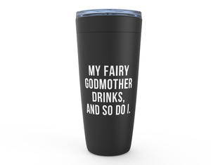Steel Tumblr for Cold or Hot Drinks - My Fairy Godmother Drinks, And So Do I - Coffee Mug, Stainless Steel | By The Drunk Fairy Godmother